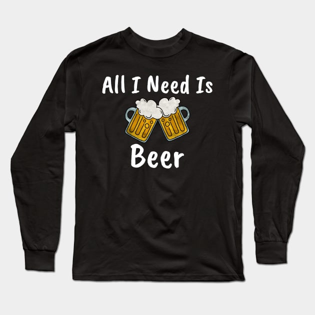 All I Need Is Beer Long Sleeve T-Shirt by StarsDesigns